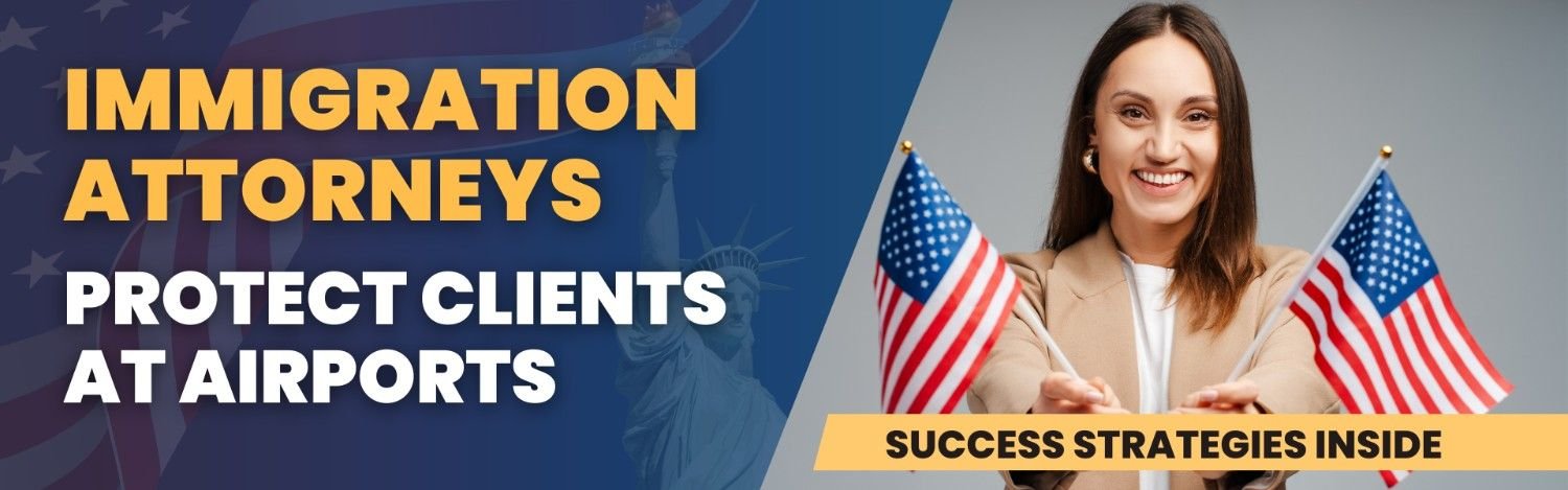 Immigration Attorneys: Protect Clients at Airports - Success Strategies Inside