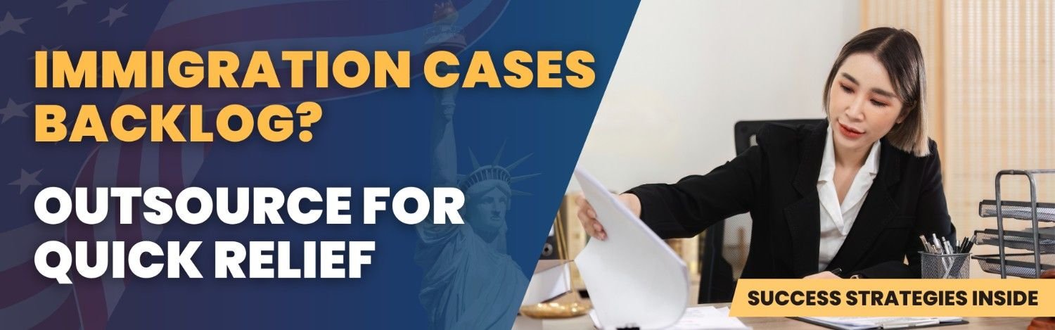 Immigration Attorney Outsourcing Services for Better Efficiency - Immigration Cases Backlog and Quick Relief