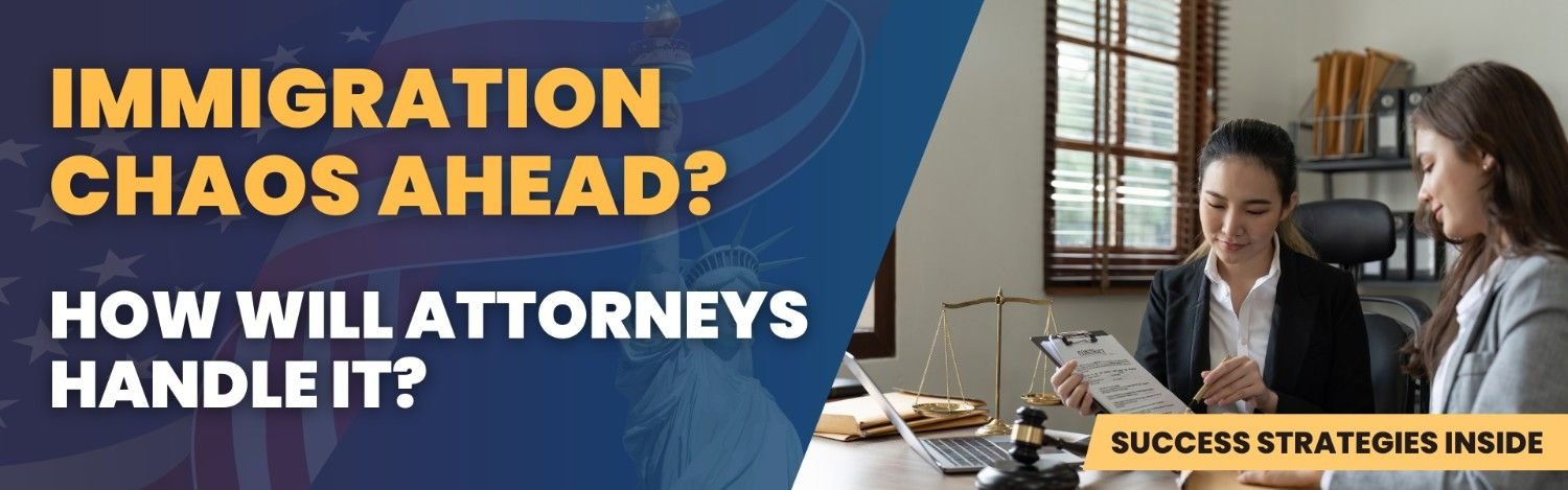 Immigration Chaos Ahead? How Will Attorneys Handle It? Success Strategies Inside - Immigration Attorney Outsourcing Services